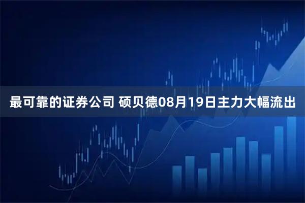 最可靠的证券公司 硕贝德08月19日主力大幅流出