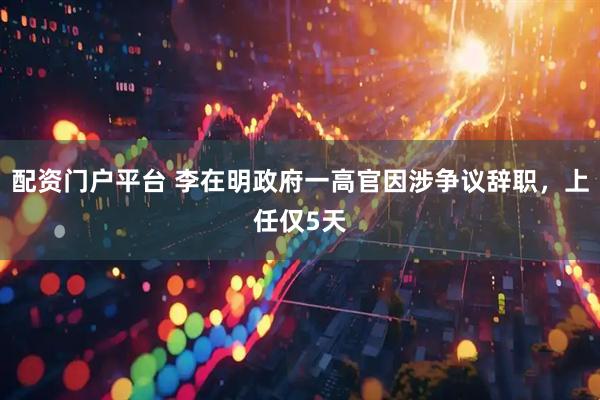 配资门户平台 李在明政府一高官因涉争议辞职，上任仅5天