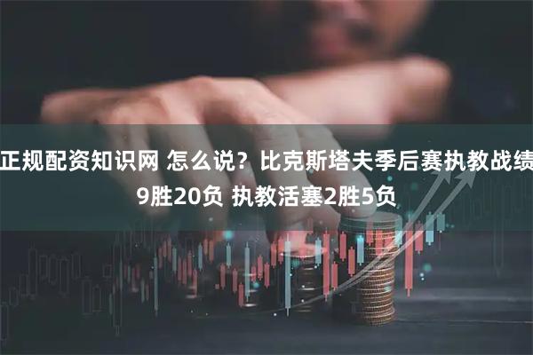 正规配资知识网 怎么说？比克斯塔夫季后赛执教战绩9胜20负 执教活塞2胜5负